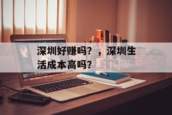 深圳好赚吗？，深圳生活成本高吗？