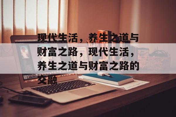 现代生活，养生之道与财富之路，现代生活，养生之道与财富之路的交融