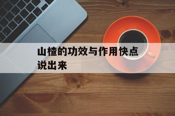 山楂的功效与作用快点说出来