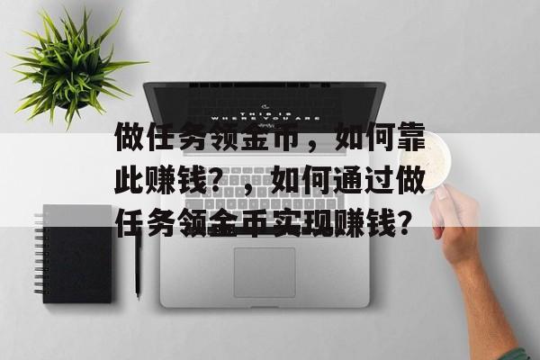 做任务领金币，如何靠此赚钱？，如何通过做任务领金币实现赚钱？