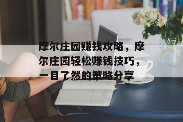 摩尔庄园赚钱攻略，摩尔庄园轻松赚钱技巧，一目了然的策略分享