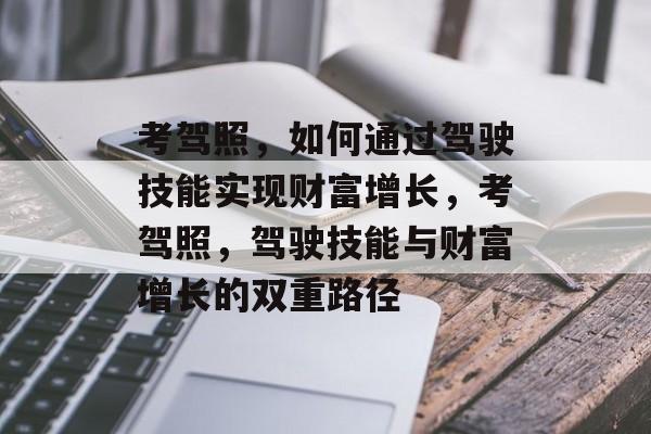 考驾照，如何通过驾驶技能实现财富增长，考驾照，驾驶技能与财富增长的双重路径