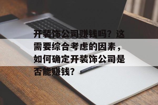 开装饰公司赚钱吗？这需要综合考虑的因素，如何确定开装饰公司是否能赚钱？