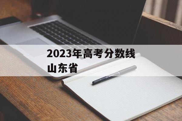 2023年高考分数线山东省