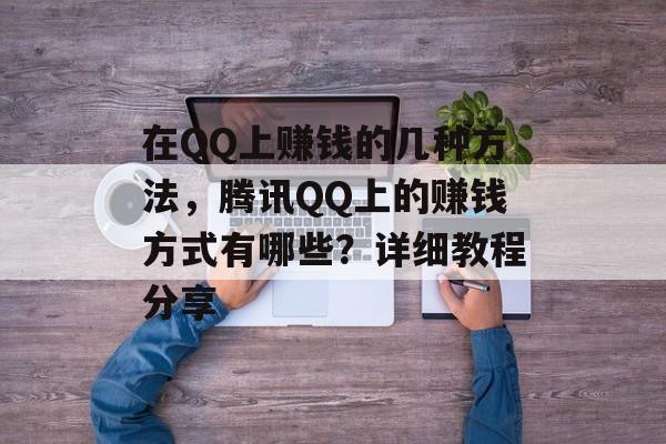 在QQ上赚钱的几种方法，腾讯QQ上的赚钱方式有哪些？详细教程分享