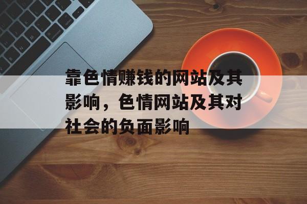 靠色情赚钱的网站及其影响，色情网站及其对社会的负面影响