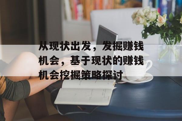 从现状出发，发掘赚钱机会，基于现状的赚钱机会挖掘策略探讨