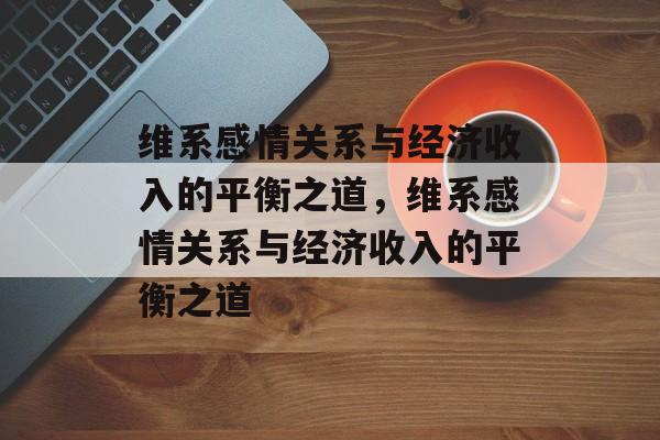 维系感情关系与经济收入的平衡之道，维系感情关系与经济收入的平衡之道