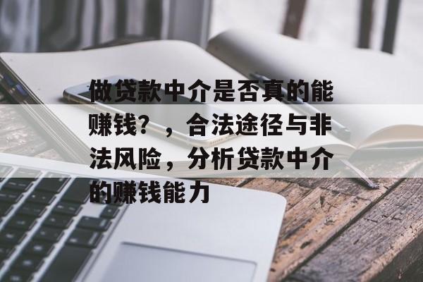 做贷款中介是否真的能赚钱？，合法途径与非法风险，分析贷款中介的赚钱能力