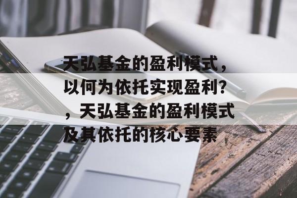 天弘基金的盈利模式，以何为依托实现盈利？，天弘基金的盈利模式及其依托的核心要素