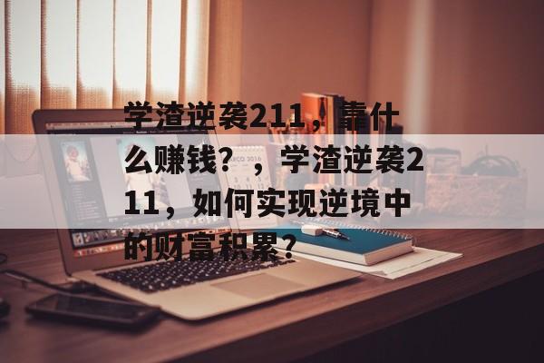 学渣逆袭211，靠什么赚钱？，学渣逆袭211，如何实现逆境中的财富积累？