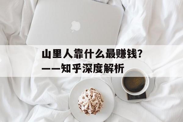 山里人靠什么最赚钱？——知乎深度解析