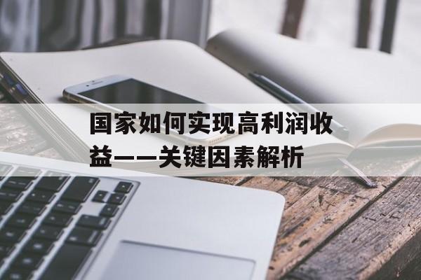 国家如何实现高利润收益——关键因素解析